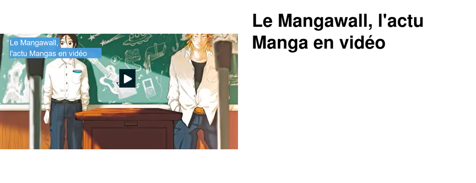 Le Mangawall, l'actu Manga en vid�o